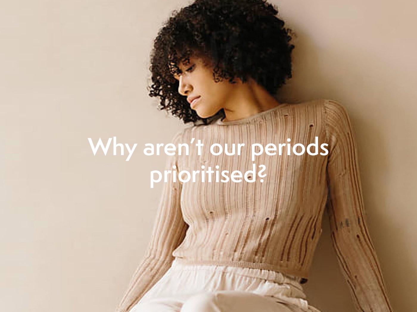 Why Aren’t Our Periods Prioritised?