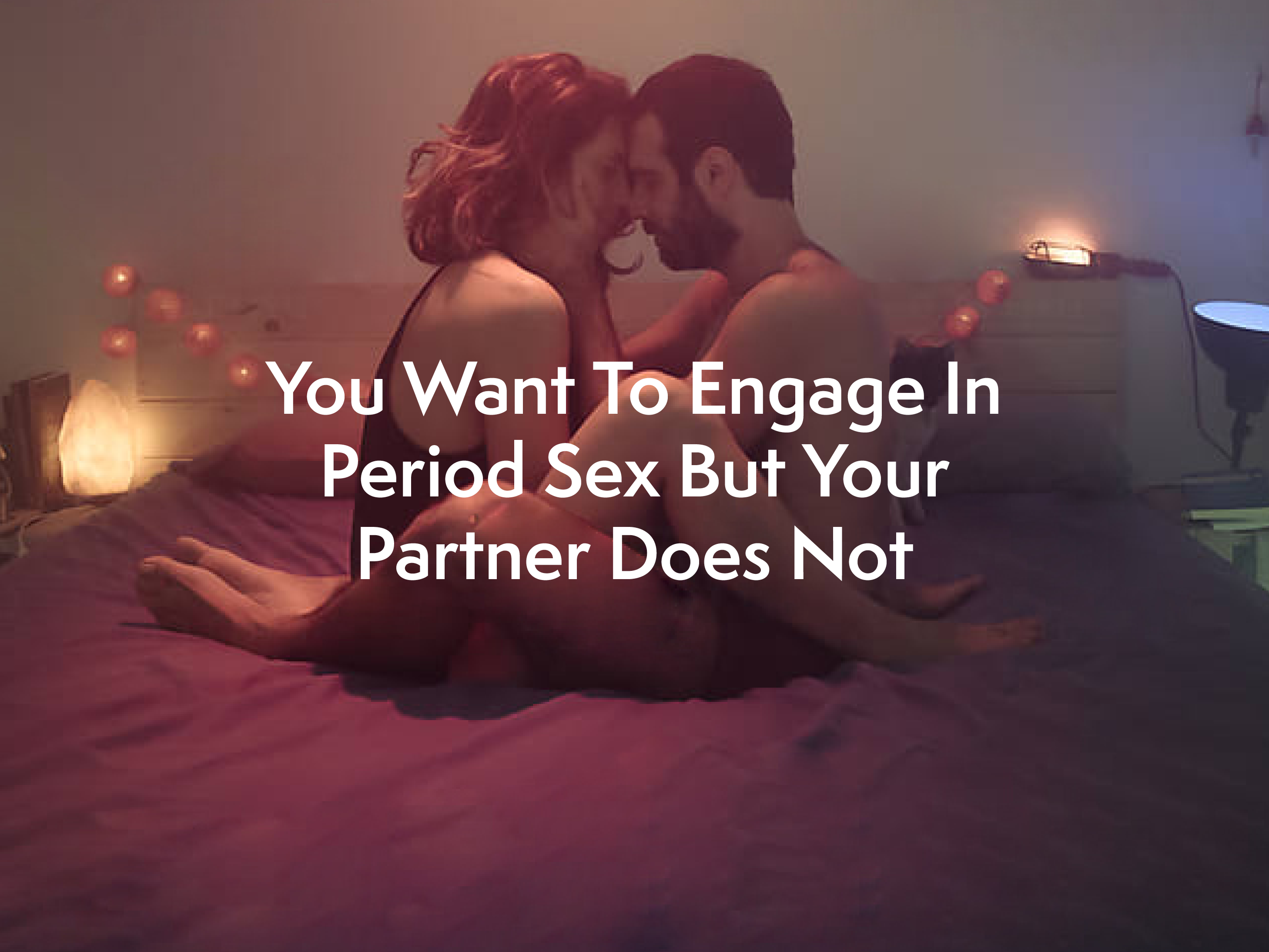 Exactly What To Do When You Want To Engage In Period Sex But Your Part