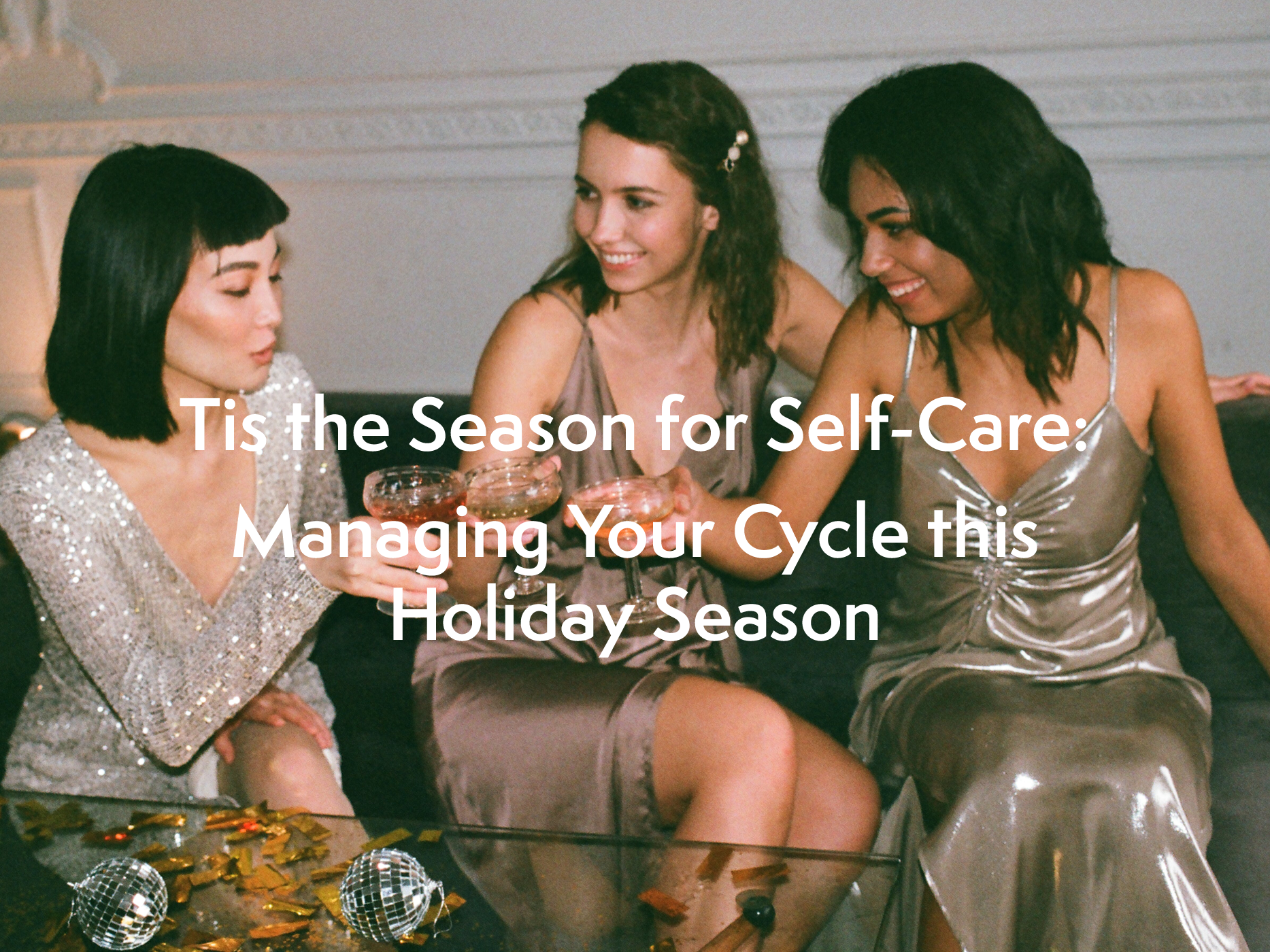 Tis the Season for Self-Care: Managing Your Cycle this Holiday Season